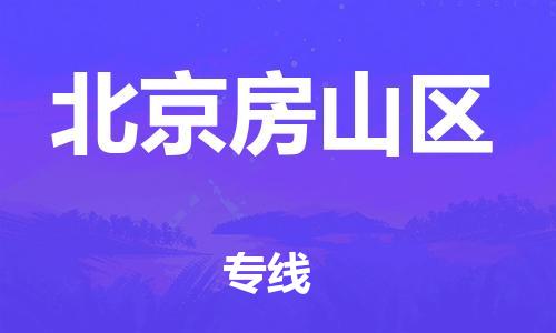 东莞到北京房山区物流公司,东莞到北京房山区物流专线直达货运