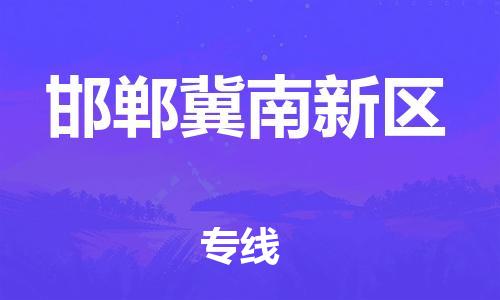 深圳到邯郸冀南新区物流专线-深圳物流到邯郸冀南新区-（全/境-直送）