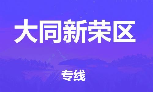 广州到大同新荣区物流专线公司_广州到大同新荣区专线物流公司直达货运