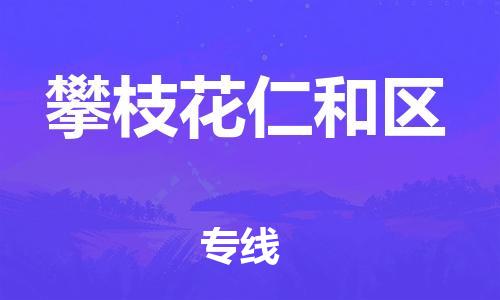 深圳到攀枝花仁和区物流专线-深圳物流到攀枝花仁和区-（全/境-直送）