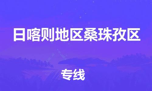 深圳到日喀则地区桑珠孜区物流专线-深圳物流到日喀则地区桑珠孜区-（全/境-直送）